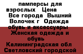 памперсы для взрослых › Цена ­ 900 - Все города, Вышний Волочек г. Одежда, обувь и аксессуары » Женская одежда и обувь   . Калининградская обл.,Светловский городской округ 